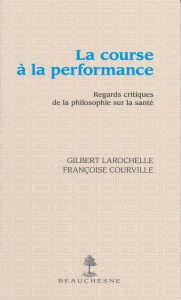 La course à la performance. Regards critiques de la philosophie sur la santé - Larochelle Gilbert - Courville Françoise