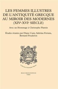 Les femmes illustres de l'Antiquité grecque au miroir des Modernes (XIVe-XVIe siècles). Avec un homm - Cuny Diane - Ferrara Sabrina - Pouderon Bernard