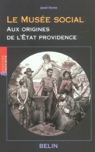 Le musée social. Aux origines de l'Etat-providence - Horne Janet - Bergeron Louis