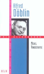 Alfred Döblin. Théorie et pratique de l'"oeuvre épique" - Vanoosthuyse Michel