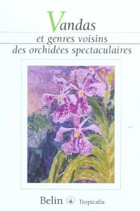 Vandas et genres voisins des orchidées spectaculaires - Roguenant Claudie - Chiron Guy - Cribb Phillip