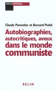 Autobiographies, autocritiques, aveux dans le monde communiste - Noiriel Gérard - Pennetier Claude - Pudal Bernard