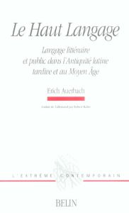 Le Haut Langage. Langage littéraire et public dans l'Antiquité latine tardive et au Moyen Age - Auerbach Erich - Kahn Robert