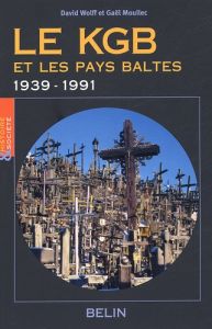 Le KGB et les Pays baltes 1939-1991 - Wolff David - Moullec Gaël-Georges