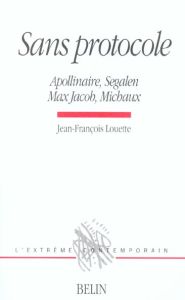 Sans protocole. Apollinaire, Segalen, Max Jacob, Michaux - Louette Jean-François