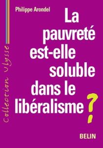 La pauvreté est-elle soluble dans le libéralisme ? - Arondel Philippe