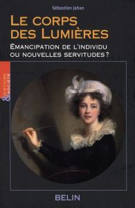 Le corps des Lumières. Emancipation ou nouvelles servitudes ? - Jahan Sébastien