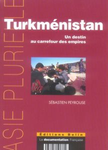 Turkménistan. Un destin au carrefour des empires - Peyrouse Sébastien