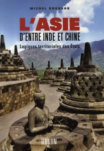 L'Asie d'entre Inde et Chine. Logiques territoriales des Etats - Bruneau Michel