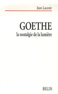 Goethe. La nostalgie de la lumière - Lacoste Jean