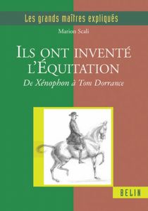 Ils ont inventé l'équitation. De Xénophon à Tom Dorrance - Scali Marion - Sauvat Charles