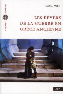 Les revers de la guerre en Grèce ancienne. Histoire et historiographie - Payen Pascal