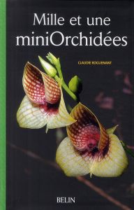 Mille et une miniOrchidées. Les découvrir, les cultiver - Roguenant Claudie - Roguenant Albert - Raynal-Roqu