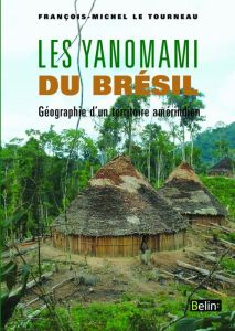 Les Yanomami du Brésil. Géographie d'un territoire amérindien - Le Tourneau François-Michel