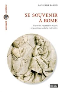 Se souvenir à Rome. Formes, représentations et pratiques de la mémoire - Baroin Catherine