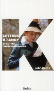 Lettres à Fanny. Et autres correspondants - Keats John - Davreu Robert - Mouchard Claude