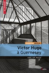 Victor Hugo à Guernesey. Exil et asile - Brière Chantal - Leguetteur Frédéric