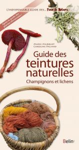 Guide des teintures naturelles. Champignons et lichens - Marquet Marie - Paliard Caroline