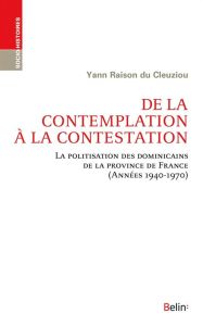 De la contemplation à la contestation. La politisation des dominicains de la province de France (Ann - Raison du Cleuziou Yann