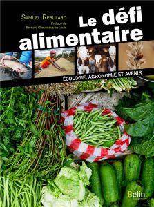 Le défi alimentaire. Ecologie, agronomie et avenir - Rebulard Samuel - Chevassus-au-Louis Bernard