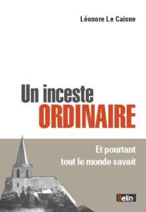 Un inceste ordinaire. Et pourtant tout le monde savait - Le Caisne Léonore