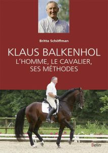 Klaus Balkhenhol. L'homme, le cavalier, ses méthodes - Schöffmann Britta - Steinau Christine