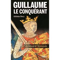 Guillaume le conquérant. Le bâtard de Normandie - Davy Gilduin