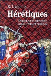 Hérétiques. Résistances et répression dans l'Occident médiéval - Moore Robert Ian