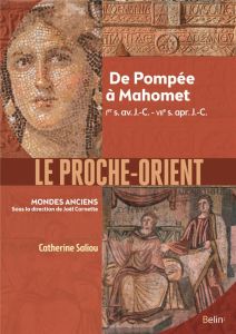 Le Proche-Orient. De Pompée à Muhammad, Ier s. av. J.-C. - VIIe s. apr. J.-C. - Saliou Catherine