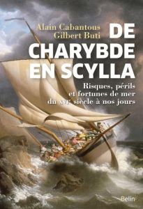 De Charybde en Scylla. Risques, périls et fortunes de mer du XVIe siècle à nos jours - Buti Gilbert - Cabantous Alain