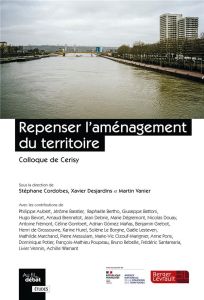 Repenser l'aménagement du territoire - Cordobes Stéphane - Desjardins Xavier - Vanier Mar