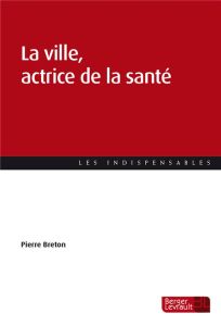 La ville, actrice de la santé - Breton Pierre - Paillé Quentin - Fourcade Alexandr