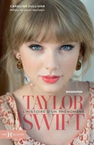 Taylor Swift. L'histoire d'un phénomène - Sullivan Caroline - Henneton Lauric - Vaz Laura