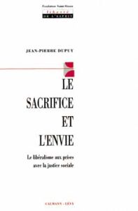 Le sacrifice et l'envie. Le libéralisme aux prises avec la justice sociale - Dupuy Jean-Pierre