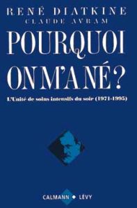 POURQUOI ON M'A NE ? Un traitement contre les méfaits du destin, L'Unité de soins intensifs du soir - Diatkine René - Avram Claude