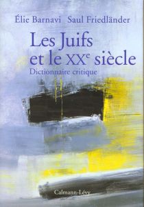 Les Juifs et le XXème siècle. Dictionnaire critique - Barnavi Elie - Friedländer Saul