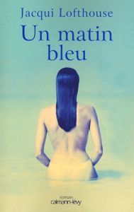 Un matin bleu - Lofthouse Jacqui - Vogüé Anne de - Adaken Alain