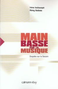 Main basse sur la musique. Enquête sur la Sacem - Godeau Rémi - Inchauspé Irène