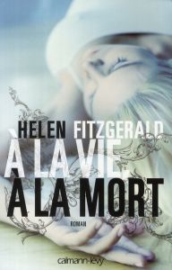 A la vie, à la mort - FitzGerald Helen - Zumstein Dorothée