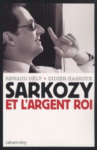 Sarkozy et l'argent roi - Dély Renaud - Hassoux Didier