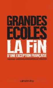 Grandes écoles. La fin d'une exception française - Lebègue Thomas - Walter Emmanuelle