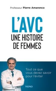 L'AVC une histoire de femmes. Tout ce que vous devez savoir pour l'éviter - Amarenco Pierre