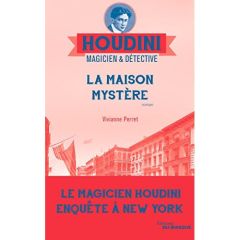 Houdini, magicien & détective Tome 4 : La maison mystère - Perret Vivianne