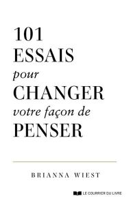 101 essais qui vont changer votre façon de penser - Wiest Brianna - Defays Naomi