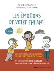 Les émotions de votre enfant. De 0 à 10 ans - Gelabale Alice - Ferri Anouck