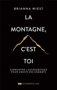 La montagne, c'est toi. Se libérer de l'autosabotage - Wiest Brianna - Defays Naomi