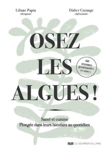 Osez les algues ! Santé et cuisine. Plongée dans leurs bienfaits au quotidien - Papin Liliane - Cuzange Didier