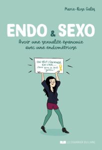 Endo & Sexo. Avoir une sexualité épanouie avec une endométriose - Galès Marie-Rose - Carlier Morgane