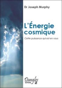 L'ENERGIE COSMIQUE. Cette puissance qui est en vous - Murphy Joseph