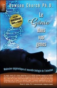 Le Génie dans vos gènes. Médecine épigénétique et nouvelle biologie de l'intention - Church Dawson - Vialar T - Gawehn C